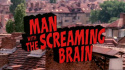 Man with the Screaming Brain