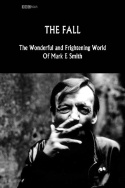 The Fall: The Wonderful and Frightening World of Mark E. Smith