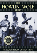 The Howlin\' Wolf Story: The Secret History of Rock & Roll