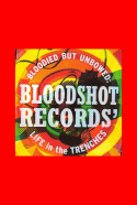 Bloodied But Unbowed: Bloodshot Records\' Life In The Trenches