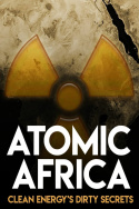 Atomic Africa: Clean Energy\'s Dirty Secrets