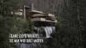 Frank Lloyd Wright: The Man Who Built America