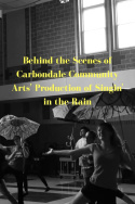 Behind the Scenes of Carbondale Community Arts\' Production of Singin\' in the Rain