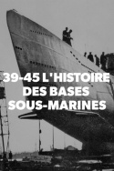 39-45 L\'histoire des bases sous-marines