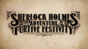 Sherlock Homes and the Adventures of the Furtive Festivity