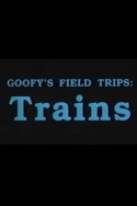 Goofy\'s Field Trips: Trains