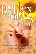 Reflexology: Awakening the Foot\'s Reflex Point to Bring Health & Well-Being - A Day at the Spa Collection